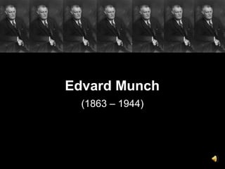 Edvard Munch
  (1863 – 1944)
 