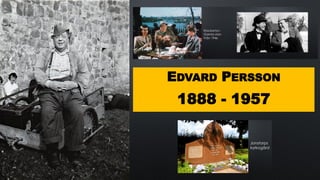 EDVARD PERSSON
1888 - 1957
 