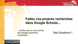 Faites vos propres recherches
dans Google Scholar...
...et dites-nous si vous trouvez
des résultats pertinents,
accessibles
Des Questions ?
 