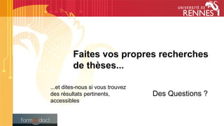 Faites vos propres recherches
de thèses...
...et dites-nous si vous trouvez
des résultats pertinents,
accessibles
Des Questions ?
 