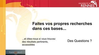 Faites vos propres recherches
dans ces bases...
...et dites-nous si vous trouvez
des résultats pertinents,
accessibles
Des Questions ?
 