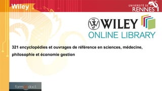 321 encyclopédies et ouvrages de référence en sciences, médecine,
philosophie et économie gestion
Wiley
 