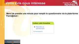 Merci de prendre une minute pour remplir le questionnaire via la plate-forme
Form@doct :
Votre avis nous intéresse
 