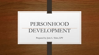 PERSONHOOD
DEVELOPMENT
Prepared by: Jeric L. Telen, LPT
 