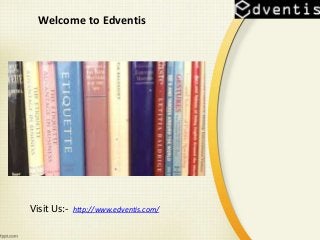 Welcome to Edventis
Visit Us:- http://www.edventis.com/
 