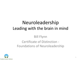 Neuroleadership
Leading with the brain in mind
Bill Flynn
Certificate of Distinction -
Foundations of Neuroleadership
1
 