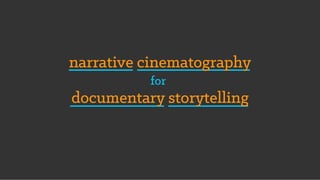 narrative cinematography
for
documentary storytelling
 