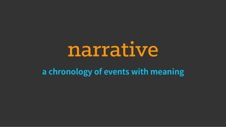 narrative
a chronology of events with meaning
 