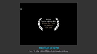 THE COLOR OF OLIVES
Promo | The Colour of Olives | RT 0:02:11 | http://youtu.be/_dtE_0crg2w
 