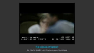 THE BOURNE SUPREMACY
CLIP—DELETED SCENE | RT 0:01:46 | http://www.imdb.com/title/tt0372183/
 