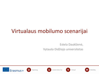 Virtualaus mobilumo scenarijai
Estela Daukšienė,
Vytauto Didžiojo universitetas
 
