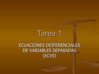 Tarea 1 ECUACIONES DEIFERENCIALES DE VARIABLES SEPARADAS (ECVS) 