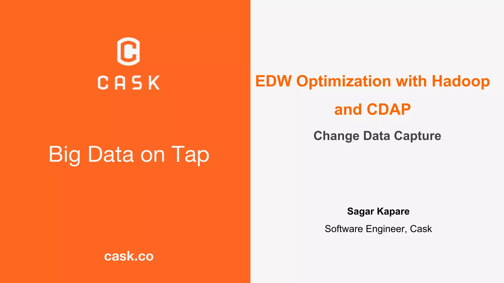 EDW Optimization with Hadoop
and CDAP
Change Data Capture
Sagar Kapare
Software Engineer, Cask
 