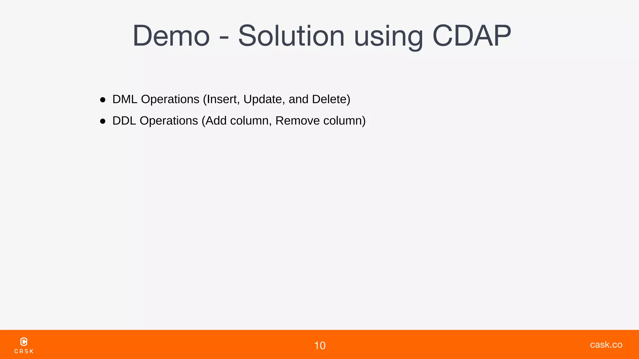 ● DML Operations (Insert, Update, and Delete)
● DDL Operations (Add column, Remove column)
 