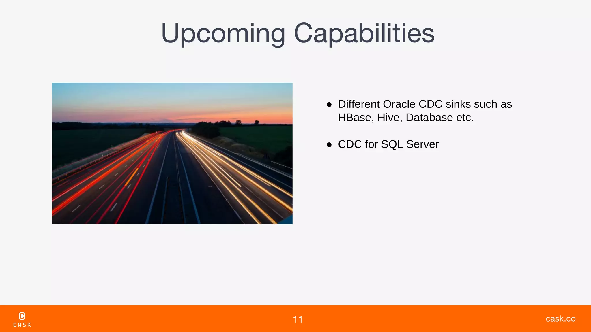 ● Different Oracle CDC sinks such as
HBase, Hive, Database etc.
● CDC for SQL Server
 