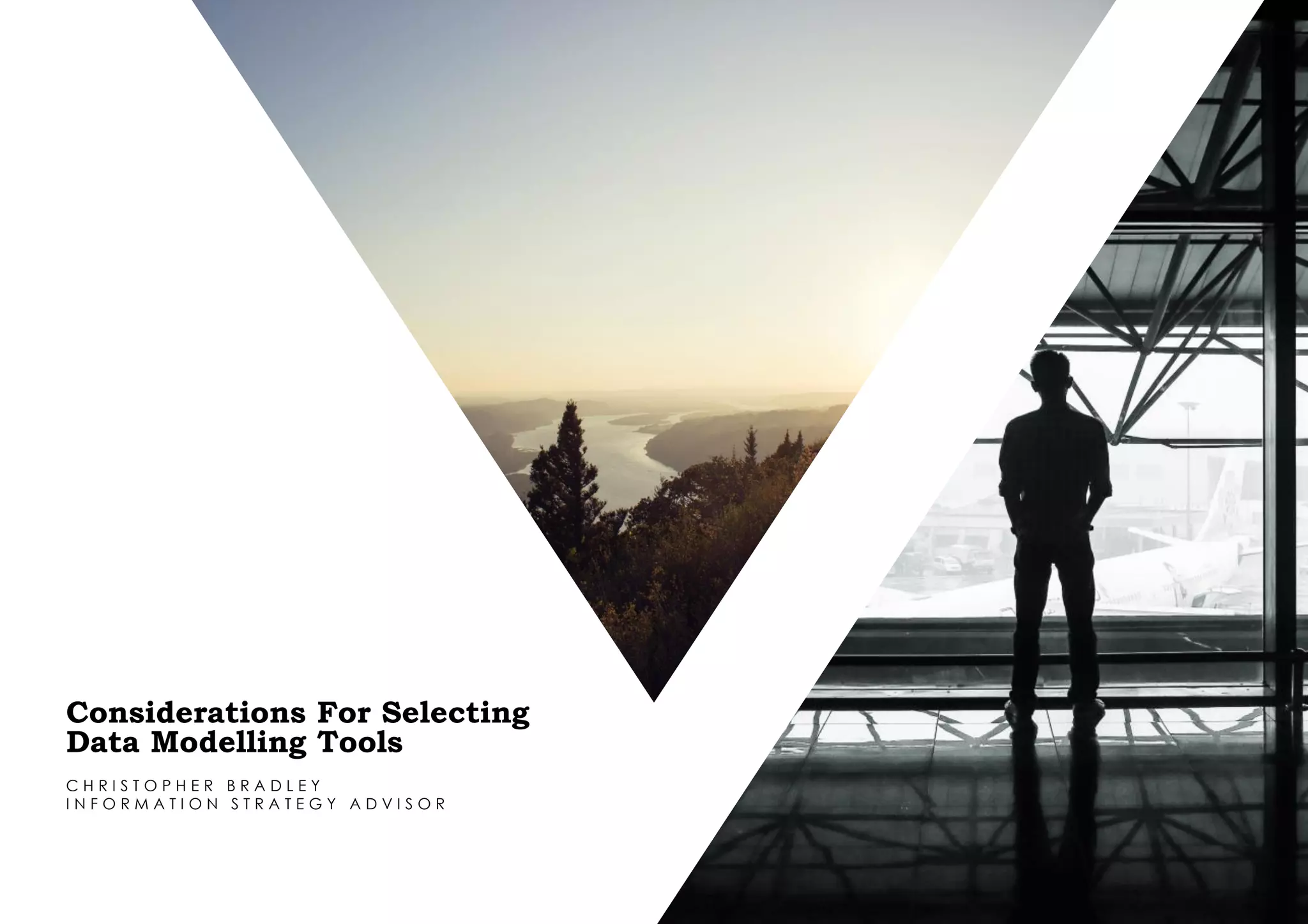 P / 1
Considerations For Selecting
Data Modelling Tools
C H R I S T O P H E R B R A D L E Y
I N F O R M A T I O N S T R A T E G Y A D V I S O R
 
