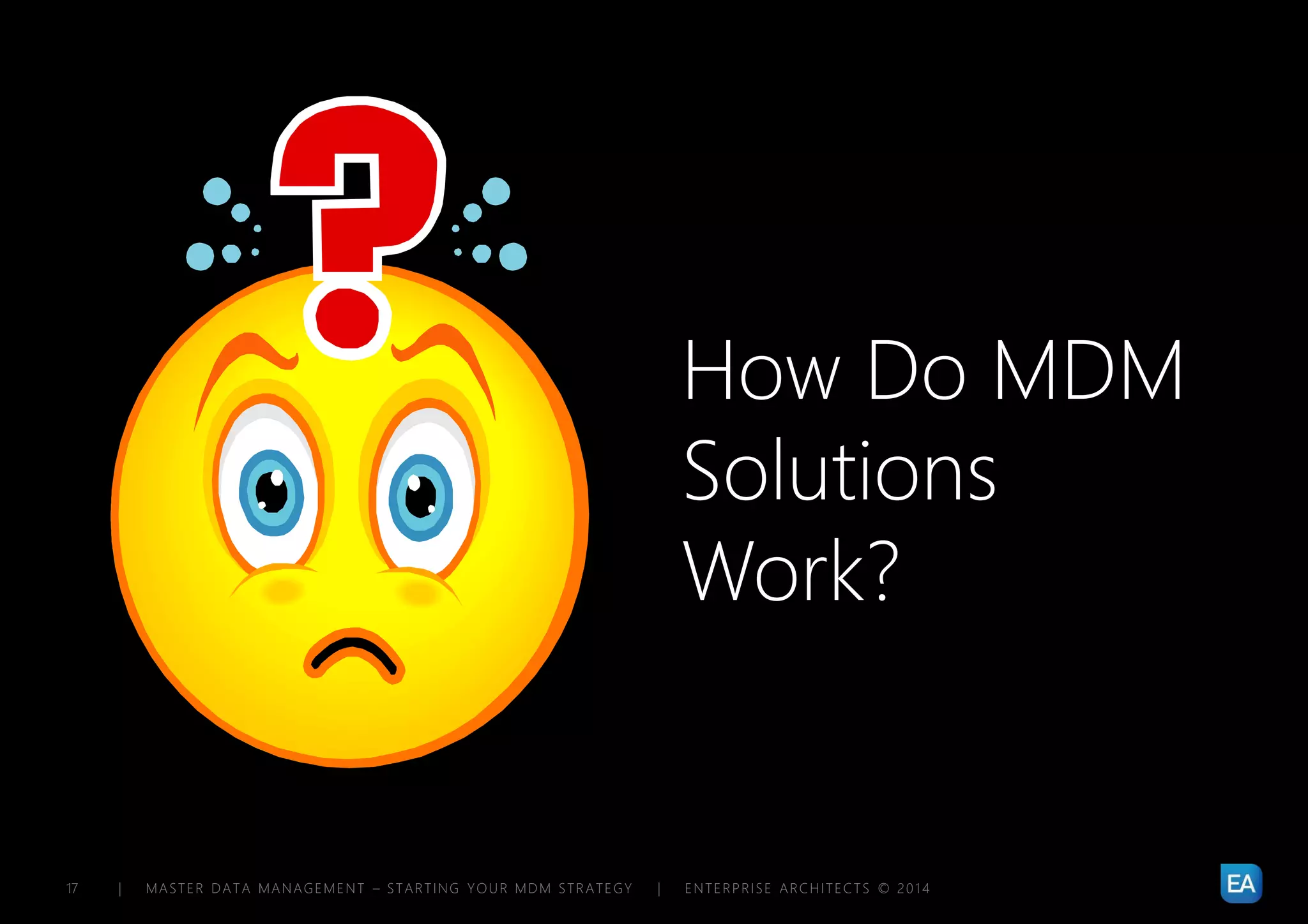 | MASTER DATA MANAGEMENT – STARTING YOUR MDM STRATEGY | ENTERPRISE ARCHITECTS © 201 417
How Do MDM
Solutions
Work?
 