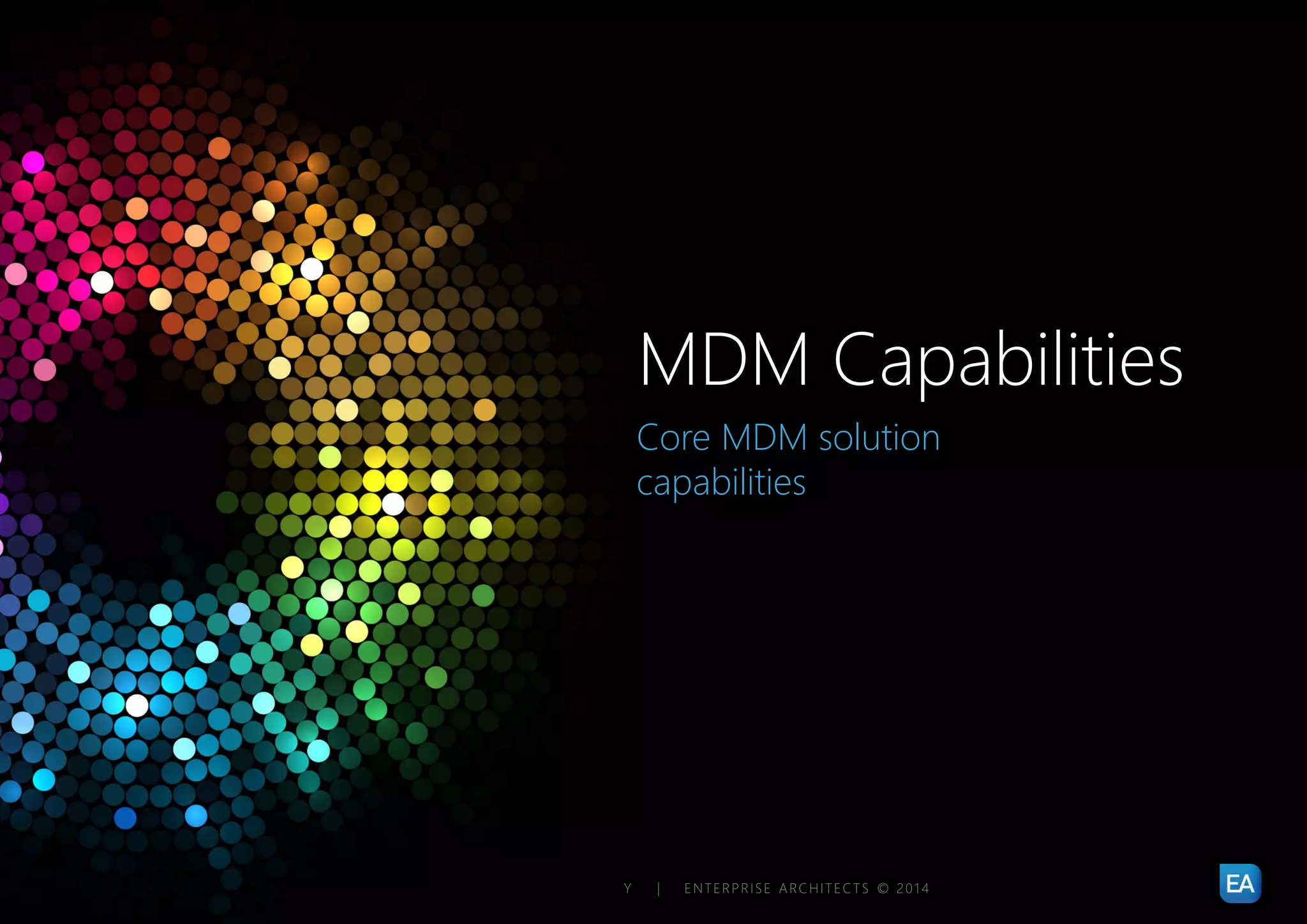 | MASTER DATA MANAGEMENT – STARTING YOUR MDM STRATEGY | ENTERPRISE ARCHITECTS © 201 460
Core MDM solution
capabilities
MDM Capabilities
 
