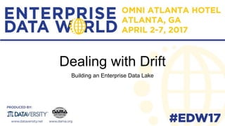Dealing with Drift
Building an Enterprise Data Lake
 