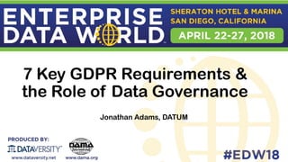 7 Key GDPR Requirements &
the Role of Data Governance
Jonathan Adams, DATUM
 