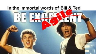 In the immortal words of Bill & Ted
 