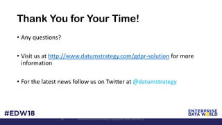 28
Thank You for Your Time!
• Any questions?
• Visit us at http://www.datumstrategy.com/gdpr-solution for more
information
• For the latest news follow us on Twitter at @datumstrategy
Confidential and Proprietary. Copyright© 2018. DATUM LLC
 