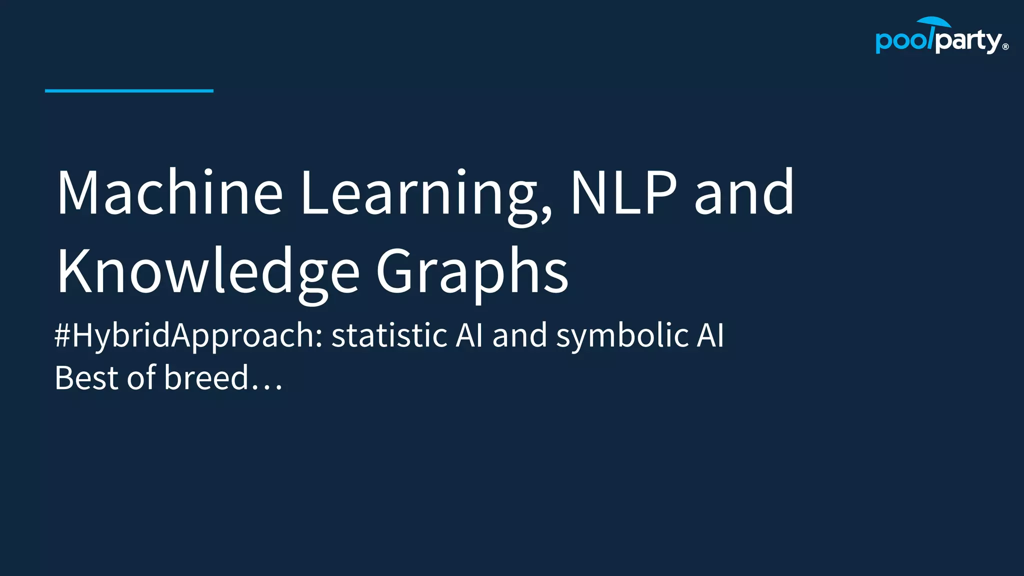 Machine Learning, NLP and
Knowledge Graphs
#HybridApproach: statistic AI and symbolic AI
Best of breed…
 