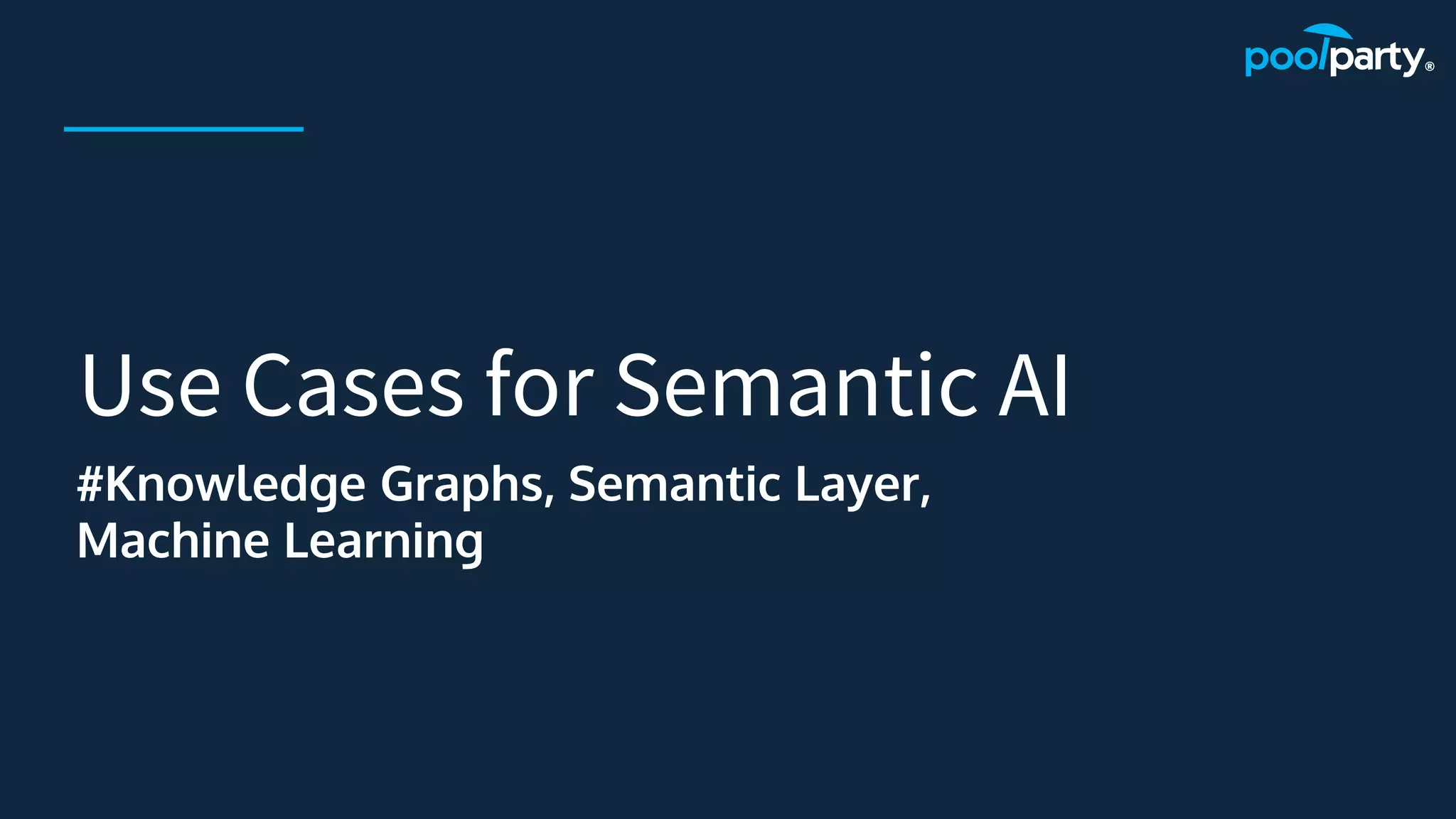 Use Cases for Semantic AI
#Knowledge Graphs, Semantic Layer,
Machine Learning
 