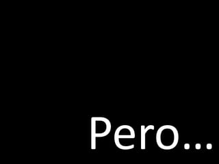 Pero…
 