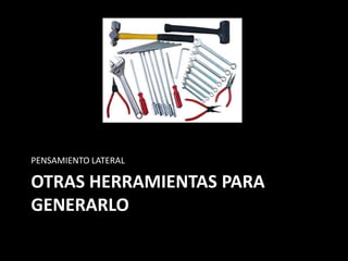PENSAMIENTO LATERAL

OTRAS HERRAMIENTAS PARA
GENERARLO
 