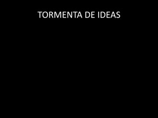 TORMENTA DE IDEAS
 