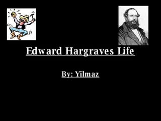 Edward Hargraves Life By: Yilmaz 