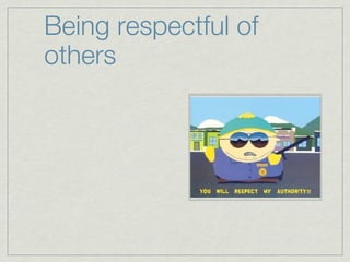 Being respectful of
others
 