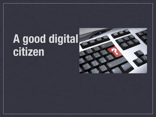 A good digital
citizen
 