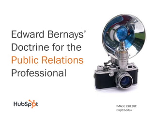 Edward Bernays’
Doctrine for the
Public Relations
Professional

                   IMAGE CREDIT:
                   Capt Kodak
 