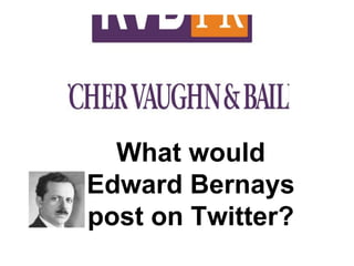 What would  Edward Bernays  post on Twitter?  