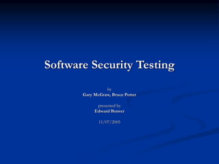 Software Security Testing
by
Gary McGraw, Bruce Potter
presented by
Edward Bonver
11/07/2005
 