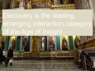 Discovery is the leading
emerging interaction category
of the Age of Insight

 