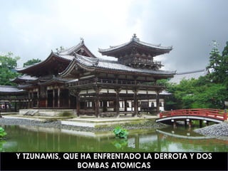 PARA COMPLICAR LA SITUACION, ES UN PAIS DE TERREMOTOS
Y TZUNAMIS, QUE HA ENFRENTADO LA DERROTA Y DOS
BOMBAS ATOMICAS
 