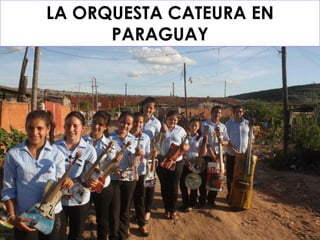 LA ORQUESTA CATEURA EN
PARAGUAY
 