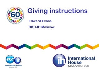 Giving instructions
Edward Evans
BKC-IH Moscow
 