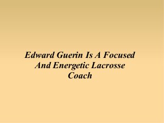 Edward Guerin Is A Focused
And Energetic Lacrosse
Coach
 
