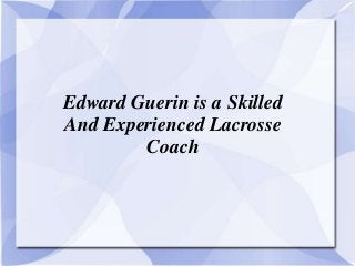 Edward Guerin is a Skilled
And Experienced Lacrosse
Coach
 