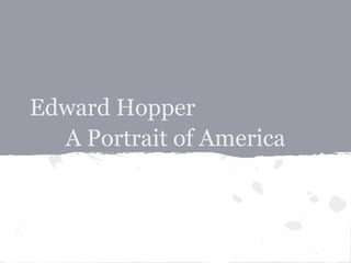 Edward Hopper
  A Portrait of America
 