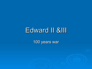 Edward II &III 100 years war 