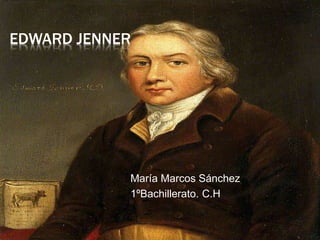 EDWARD JENNER
María Marcos Sánchez
1ºBachillerato. C.H
 