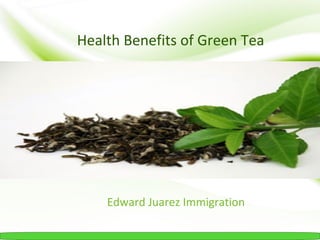 Health Benefits of Green Tea
Edward Juarez Immigration
 