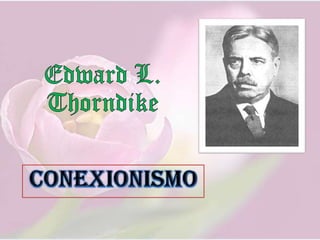 Edward L. Thorndike  CONEXIONISMO 