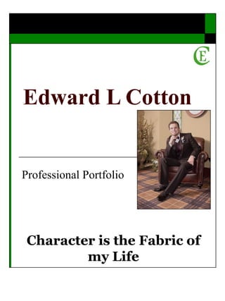 Edward L Cotton


Professional Portfolio




 Character is the Fabric of
         my Life
 