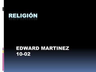 Religión EDWARD MARTINEZ 10-02 
